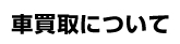 車買取のついて